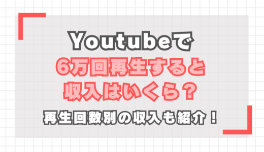 【YouTube】6万回再生の収入はいくら？再生回数別の収入も紹介！