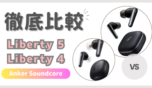 Anker Soundcore Liberty5とLiberty4を比較！新型と旧型どちらがおすすめ？