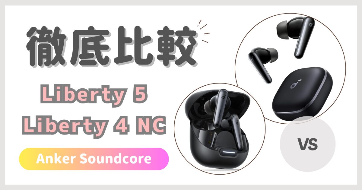Soundcore Liberty5とLiberty4NCの違いを徹底比較！Anker | ARE-CORE